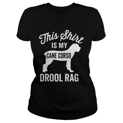 This shirt is my cane Corso drool rag dog Ladies Tee
