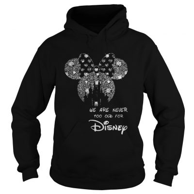 We are never too old for Mickey Mouse Disney Hoodie