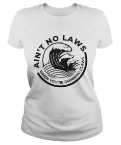 Aint no Laws when youre drinking claws Trevor Wallace  Classic Ladies