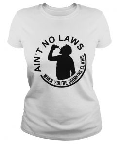 Aint no laws when youre drinking claws  Classic Ladies