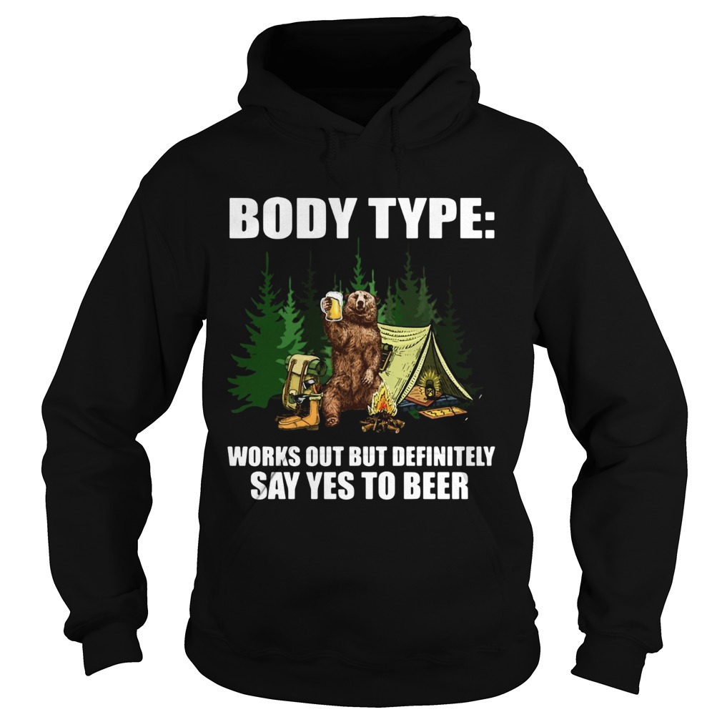 Bear body type works out definitely say yes to beer Hoodie