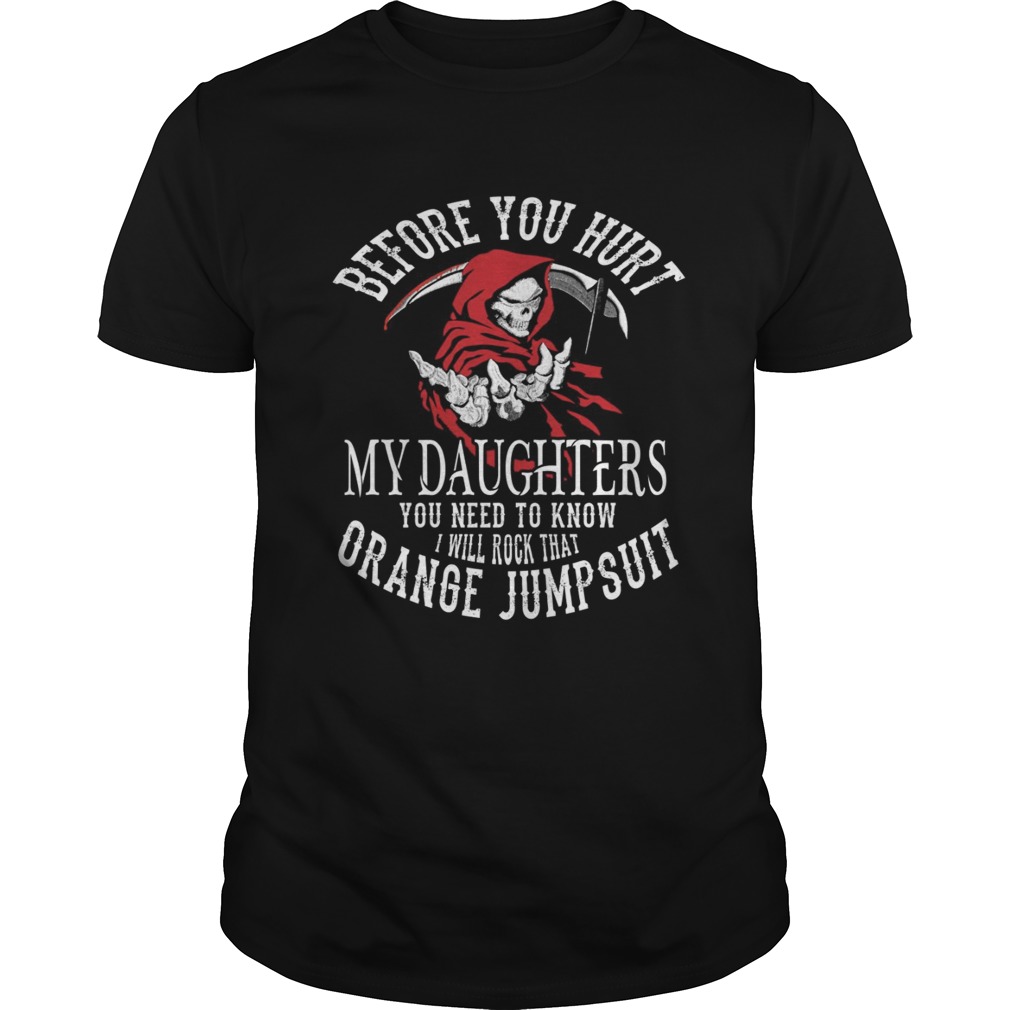Before you hurt my daughters you need to know I will rock that orange Jumpsuit Unisex