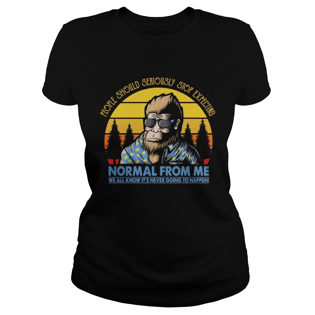 Bigfoot vacation sunset people should seriously stop expecting normal from me Classic Ladies