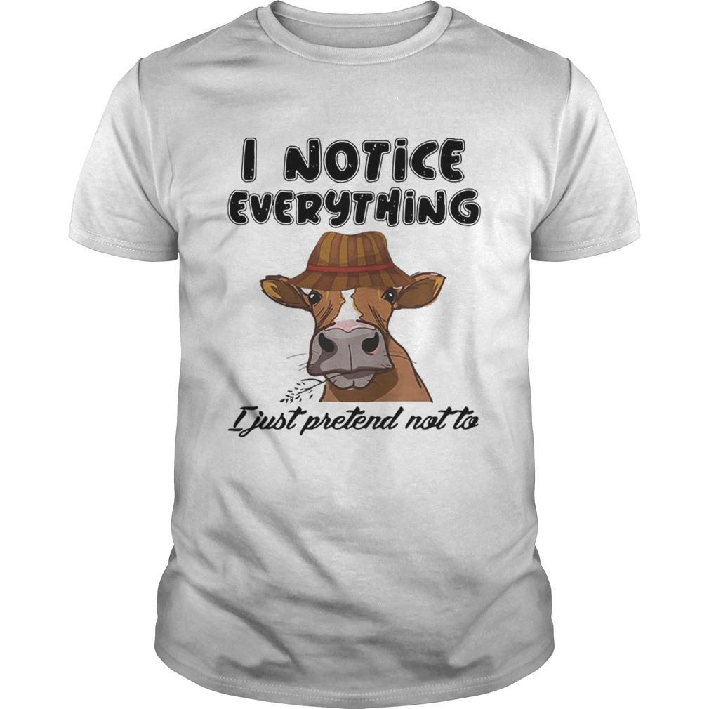 Cow I notice everything I just pretend not to Unisex