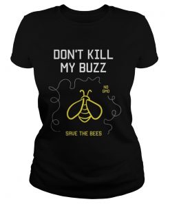 Dont Kill My Buzz No Gmo Save The Bees  Classic Ladies
