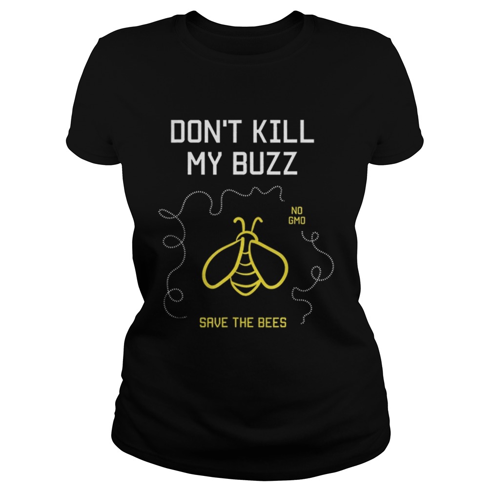 Dont Kill My Buzz No Gmo Save The Bees Classic Ladies