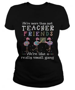 Flamingo were more than justteacher friends were like a really Classic Ladies