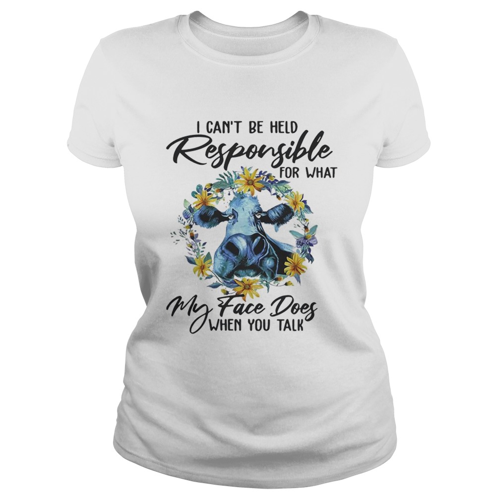 Floral cow I cant be held responsible for what my face dogs when you talk Classic Ladies