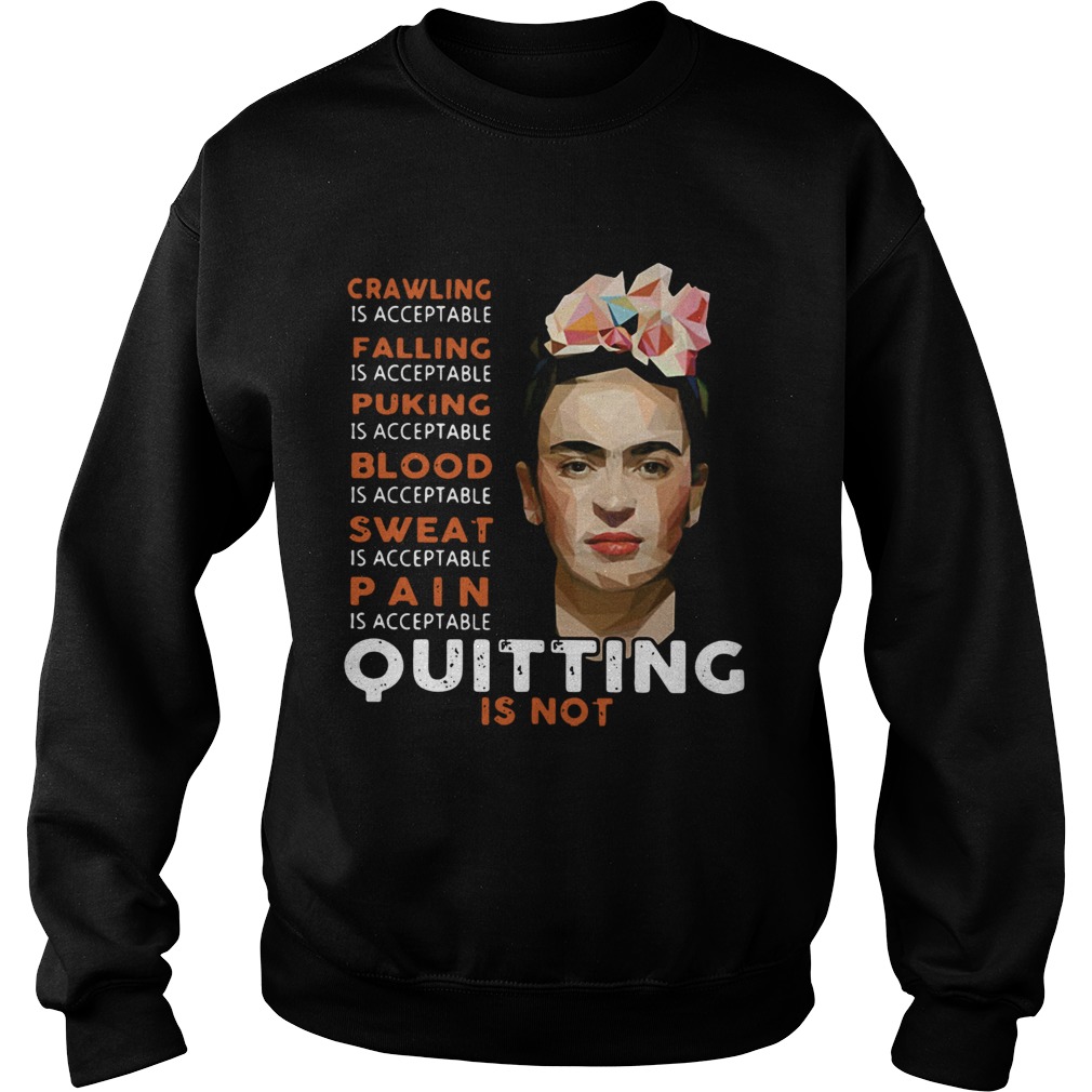 Frida Kahlo Crawling is acceptable falling puking blood sweat pain Sweatshirt