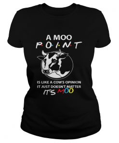 Friends A Moo Point Its Like A Cows Of Opinion Its Moo Funny TShirt Classic Ladies