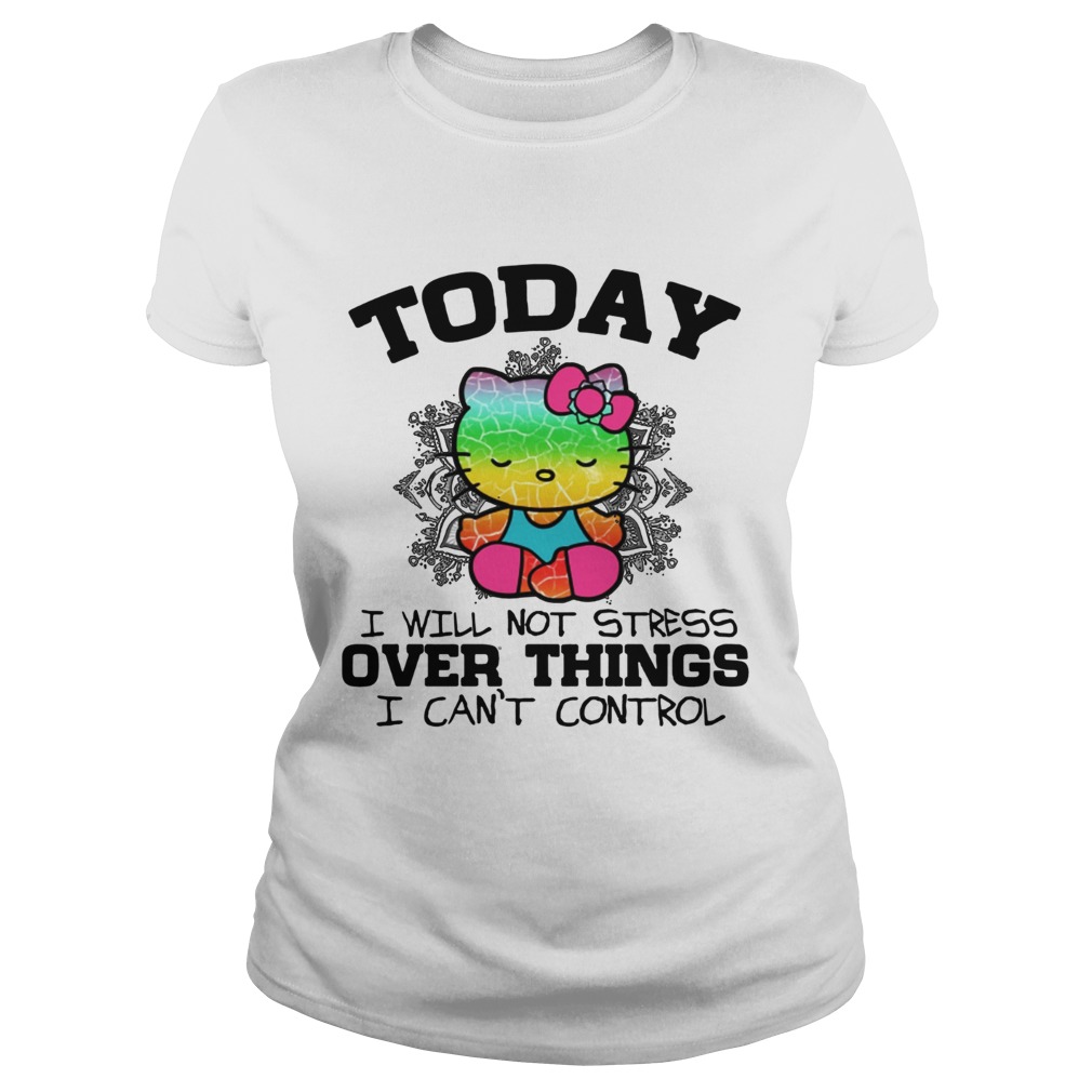 Hello Kitty Yoga today I will not stress Over things I cant control Classic Ladies