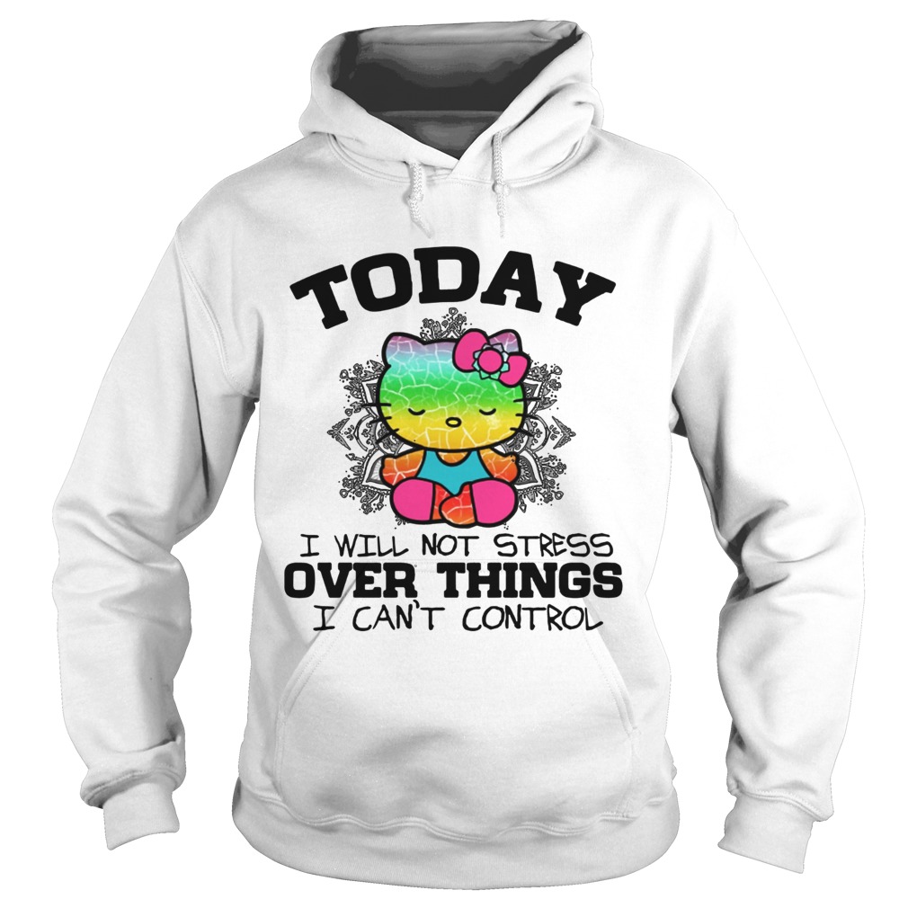 Hello Kitty Yoga today I will not stress Over things I cant control Hoodie