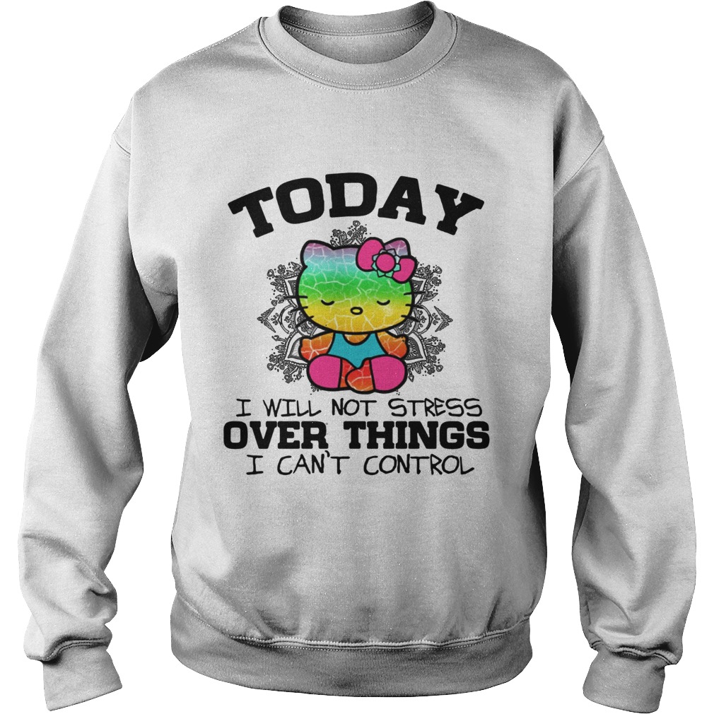 Hello Kitty Yoga today I will not stress Over things I cant control Sweatshirt