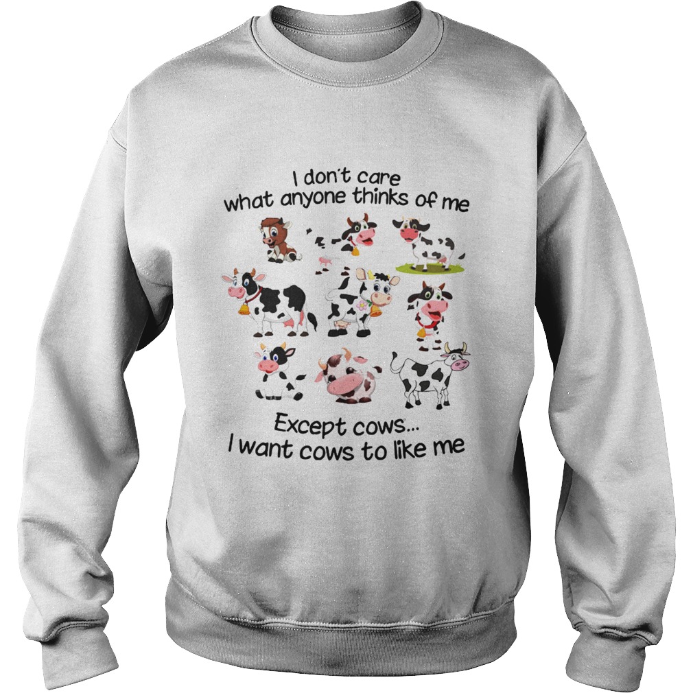 I dont care what anyone thinks of me I wan cows to like me Sweatshirt