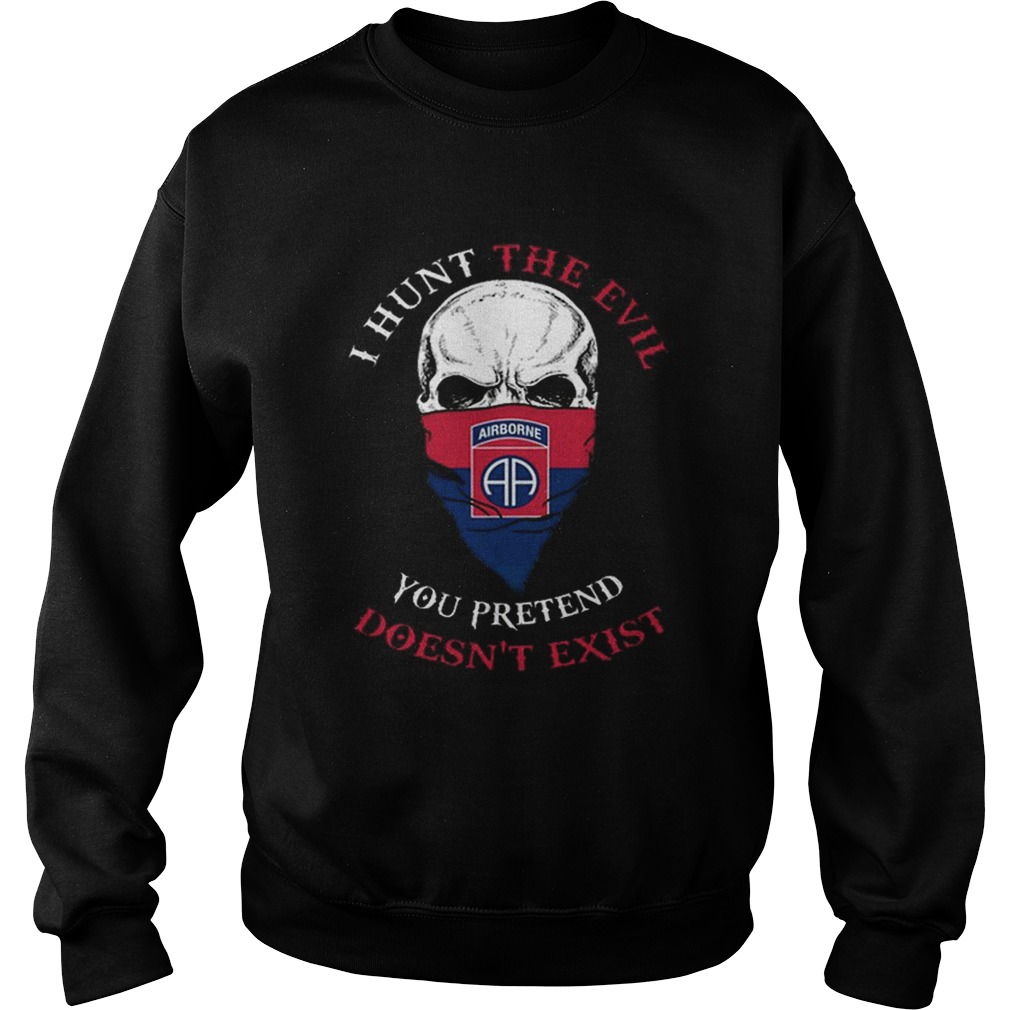 I hunt the evil you pretend doesnt exist 82nd Airborne Division Sweatshirt