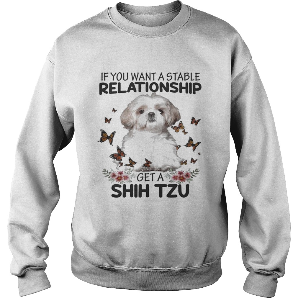 If you want a stable relationship get a Shih Tzu Sweatshirt