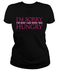 Im sorry for whatI said when I was hungry  Classic Ladies