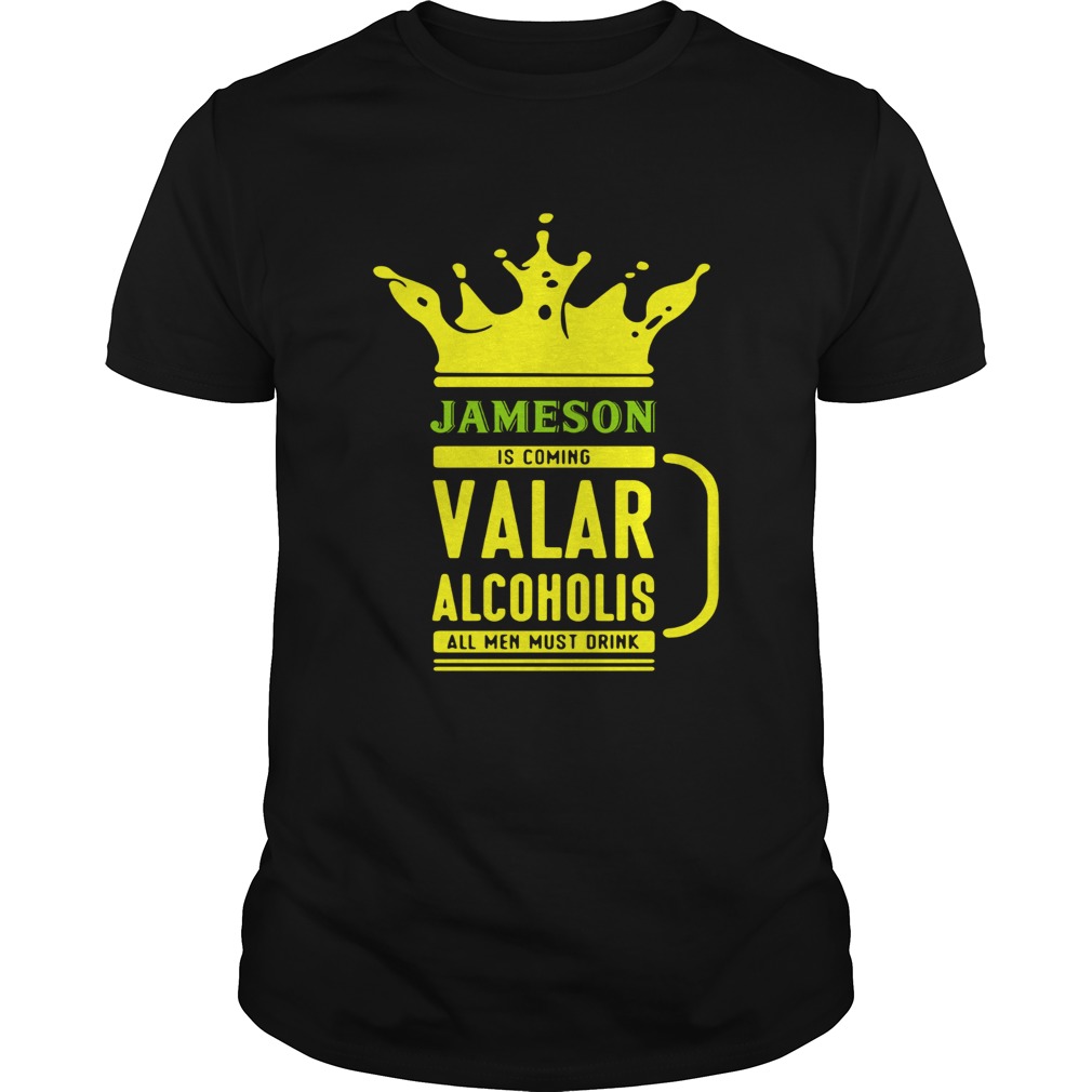 Jameson is coming Valar alcoholis all men must drink Unisex