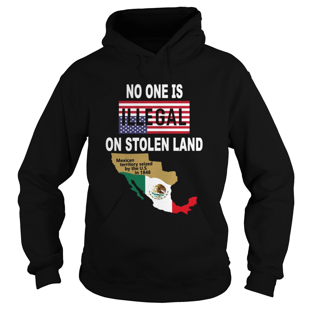 NO ONE is Illegal on STOLEN LAND Mexican territory seized by the US Hoodie