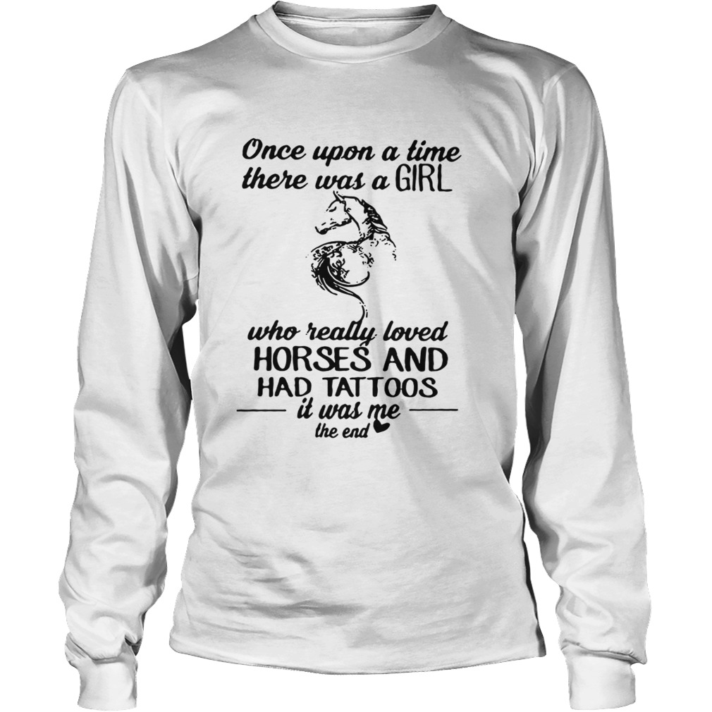 Once upon a time there was a girl who really loved horses and had tattoos LongSleeve