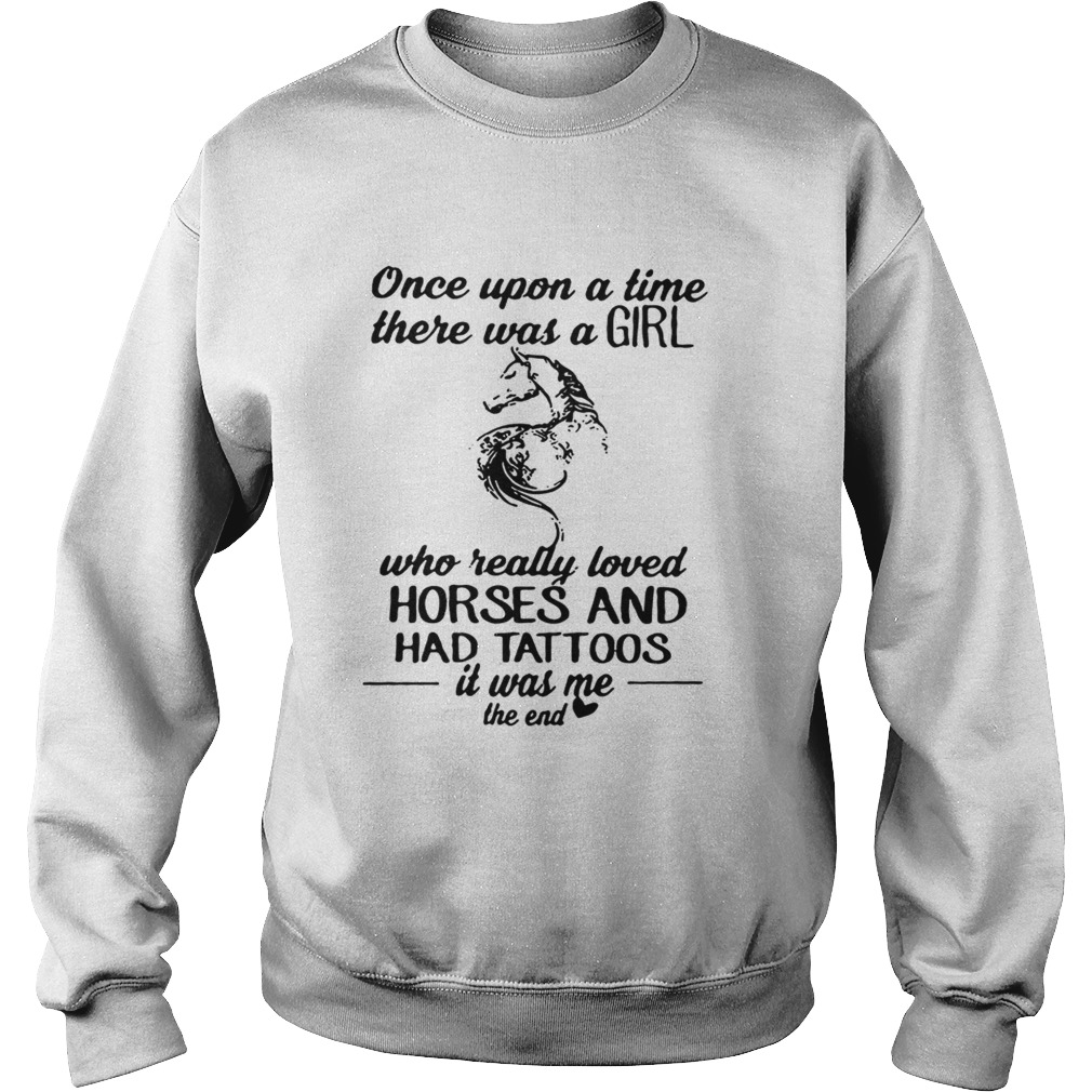 Once upon a time there was a girl who really loved horses and had tattoos Sweatshirt