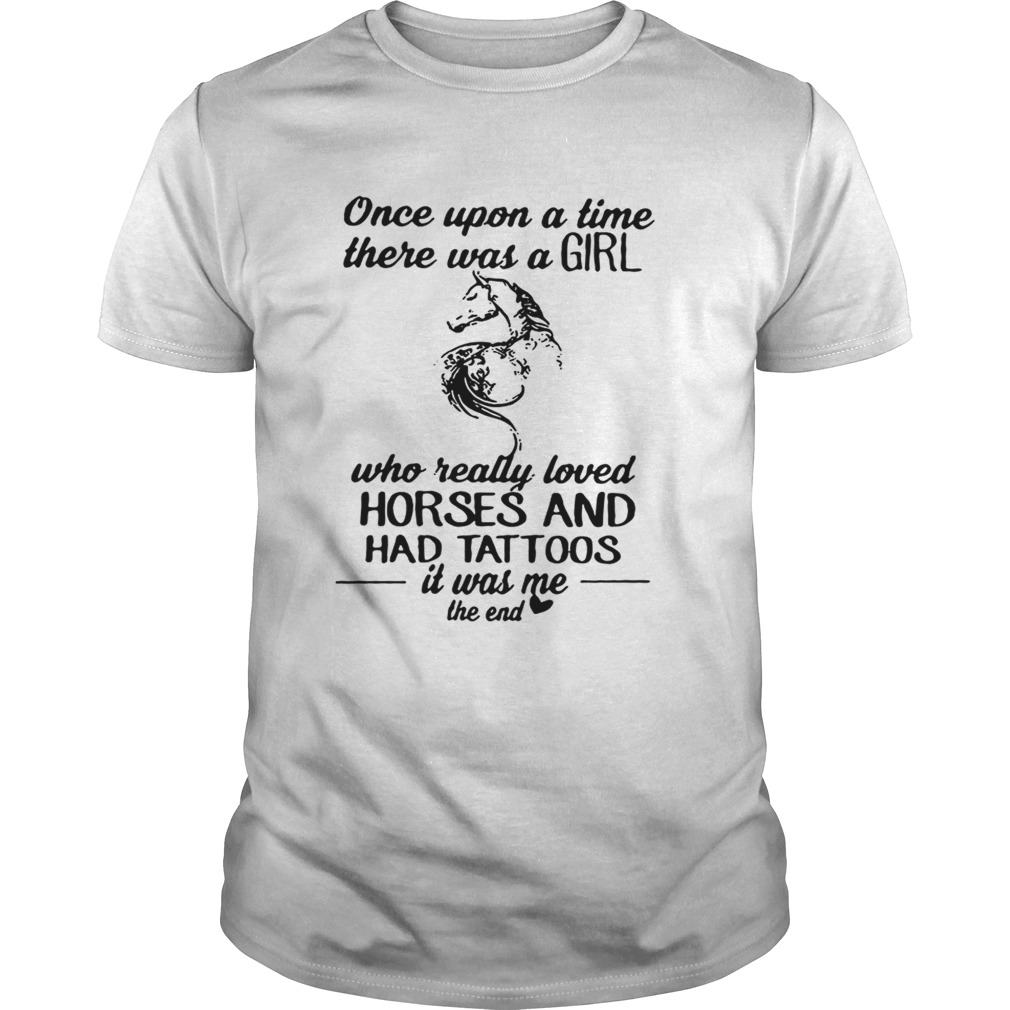 Once upon a time there was a girl who really loved horses and had tattoos shirt