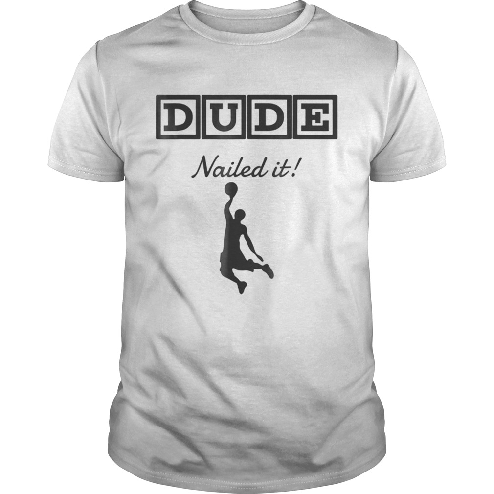 Original Dude Nailed It Basketball shirt