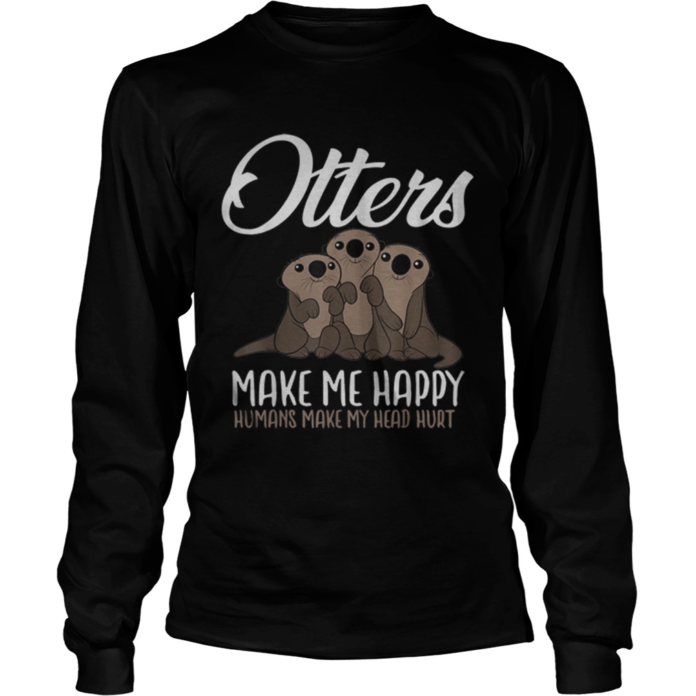 Premium Otters Make Me Happy Humans Make My Head Hurt LongSleeve