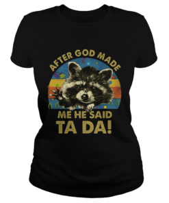 Racoon After god made me he said Ta Da vintage  Classic Ladies
