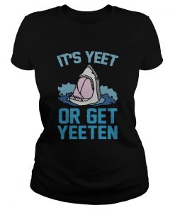 Shark Its yeet or get yeeten  Classic Ladies
