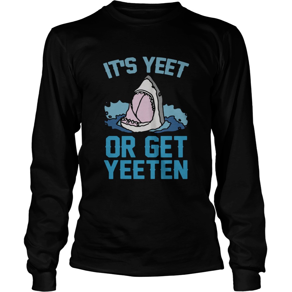 Shark Its yeet or get yeeten LongSleeve