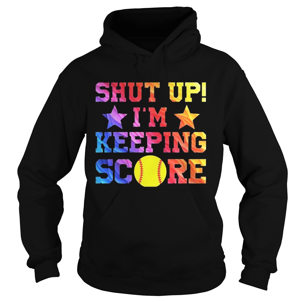 Shut Up Im Keeping Score Softball T Hoodie