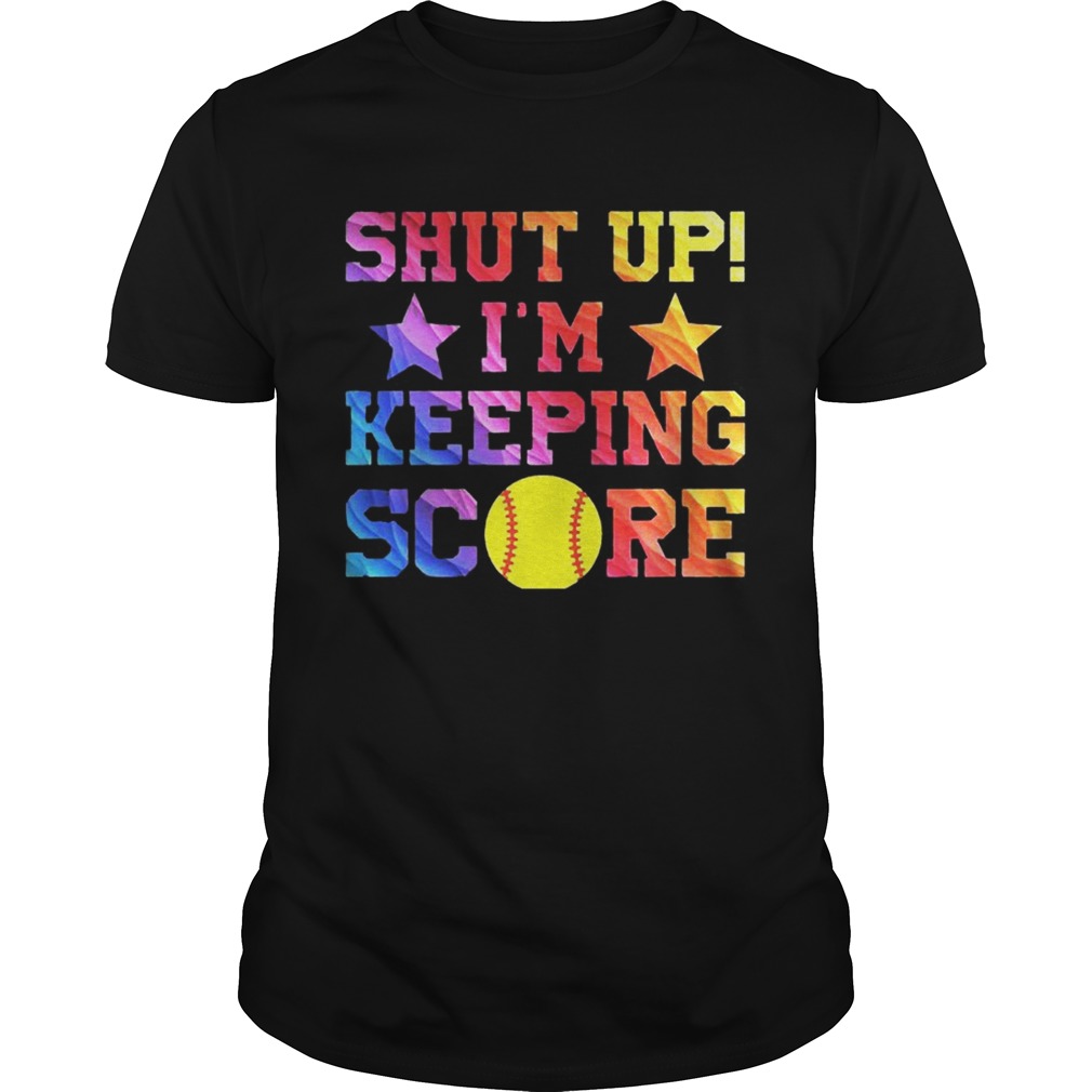 Shut Up Im Keeping Score Softball Tshirt