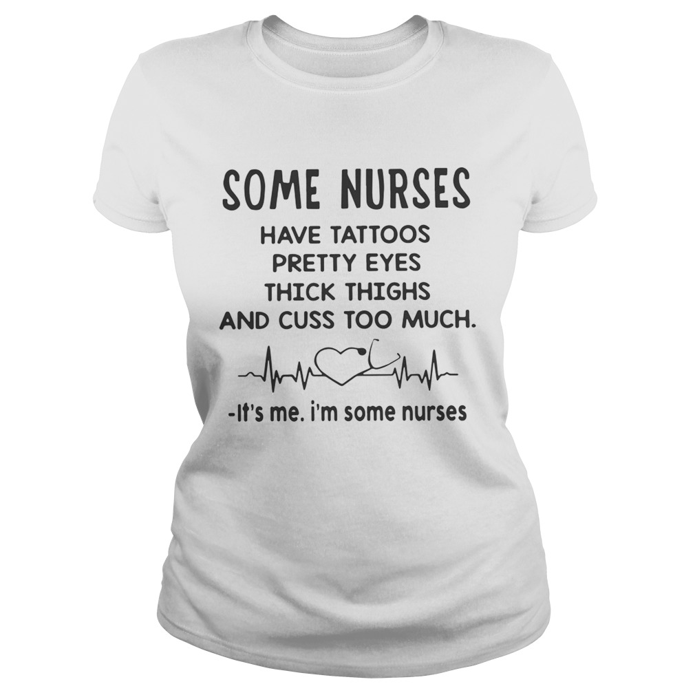 Some nurses have tattoos pretty eyes thick thighs and cuss too much Classic Ladies