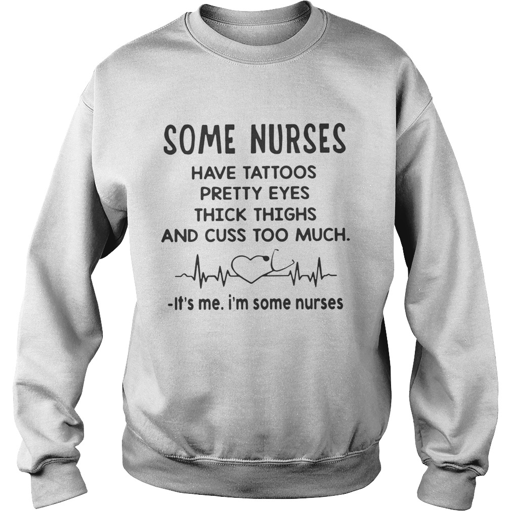 Some nurses have tattoos pretty eyes thick thighs and cuss too much Sweatshirt