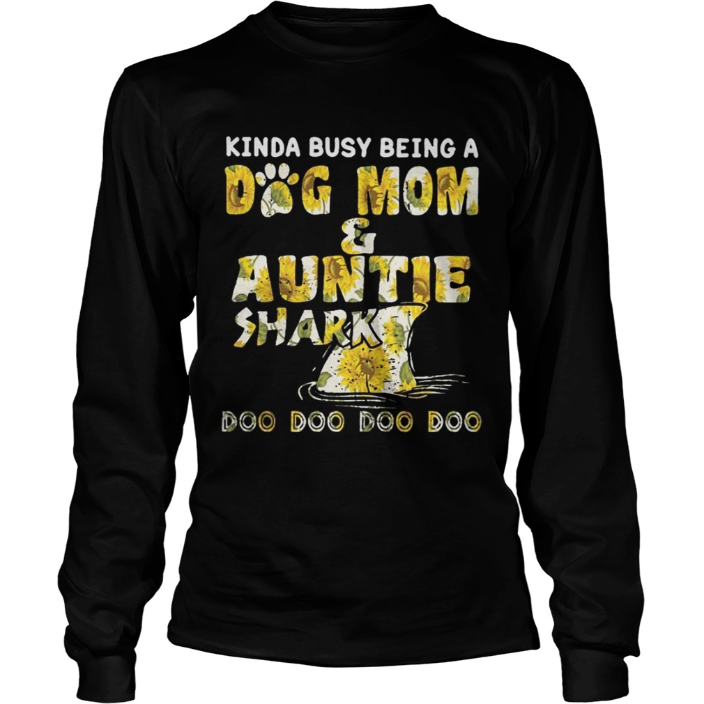 Sunflower Kinda Busy Being A Dog Mom And Auntie Shark Shirt LongSleeve