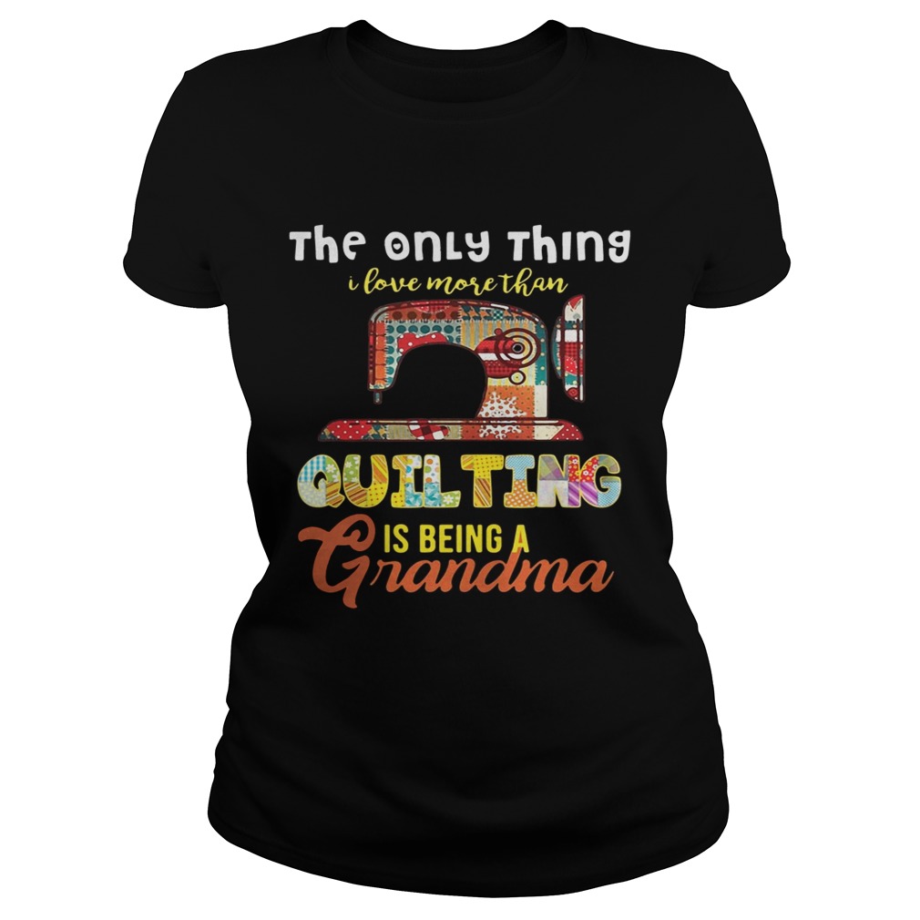 The only thing I love more than quilting is being a grandma Classic Ladies