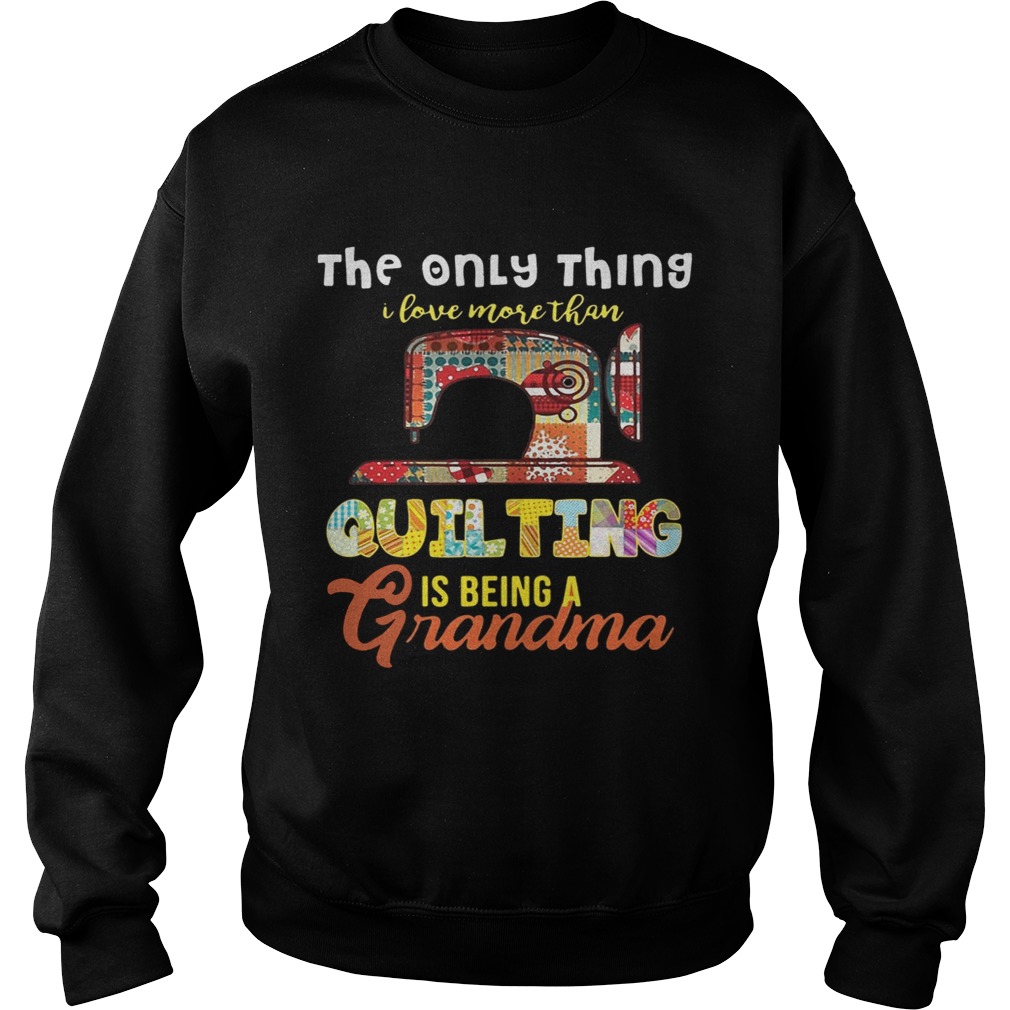 The only thing I love more than quilting is being a grandma Sweatshirt