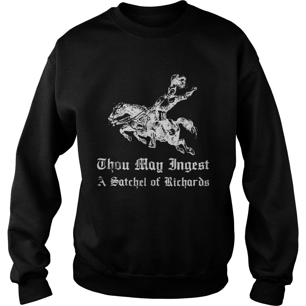 Thou May Ingest A Satchel Of Richards Sweatshirt