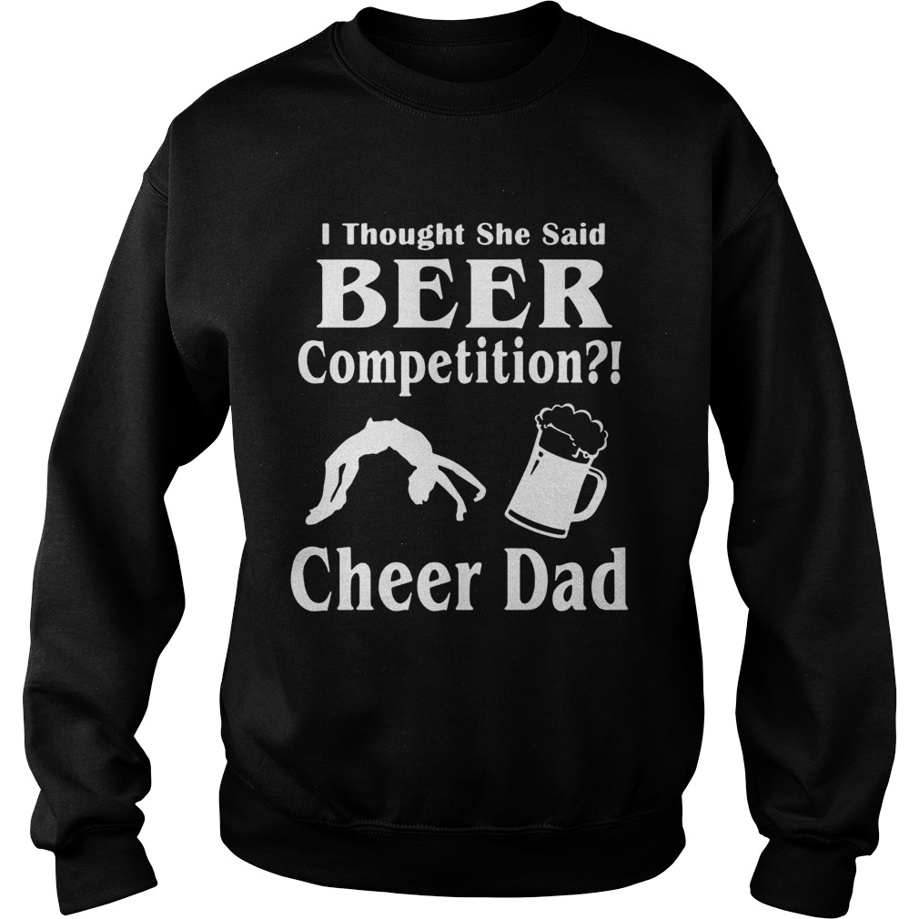 Thought She said beer competition cheer Dad Sweatshirt