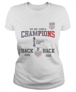 Usa Soccer We Are World Champions Back To Back 2015 2019 Shirt Classic Ladies