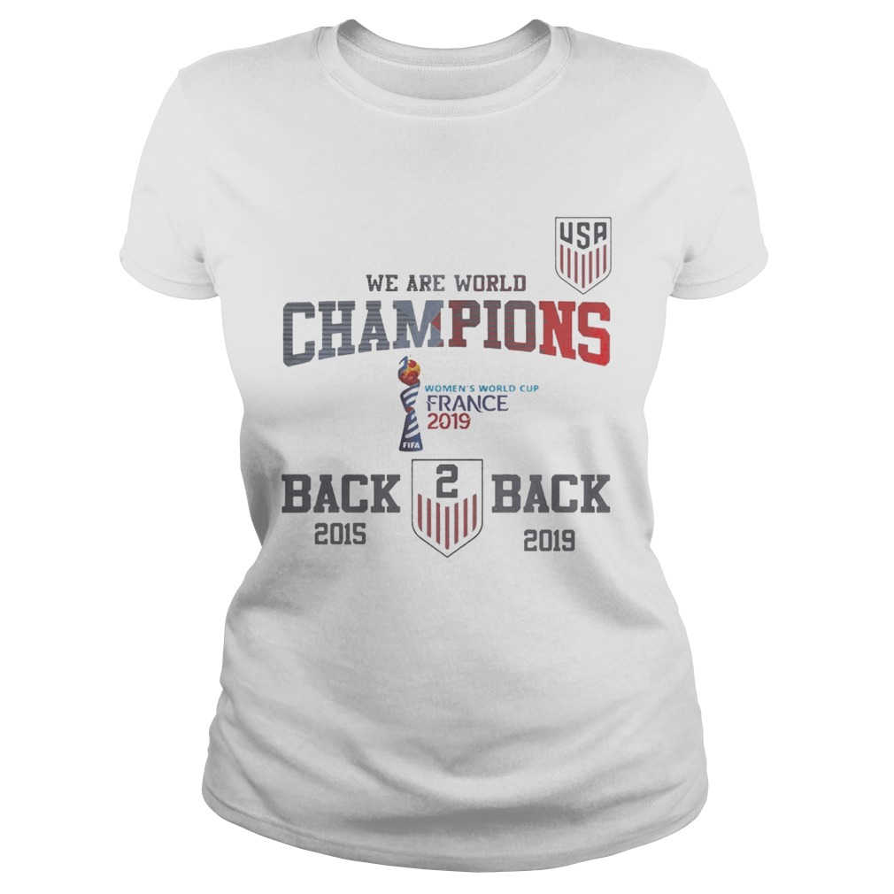 Usa Soccer We Are World Champions Back To Back 2015 2019 Shirt Classic Ladies