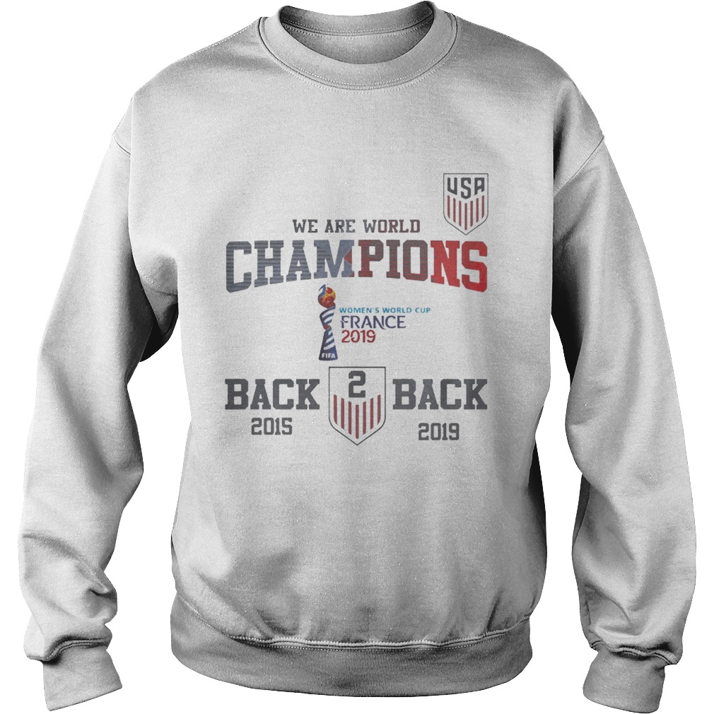Usa Soccer We Are World Champions Back To Back 2015 2019 Shirt Sweatshirt