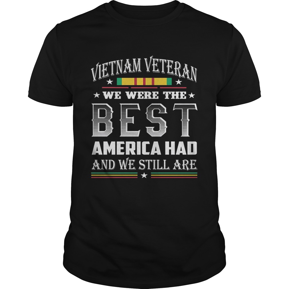 Vietnam Veteran we were the best America had and we still are Unisex