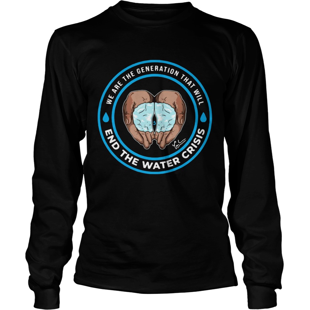 We are the generation that will end the water crisis LongSleeve