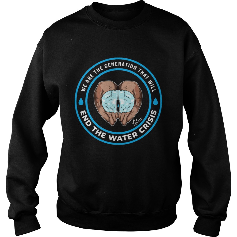 We are the generation that will end the water crisis Sweatshirt