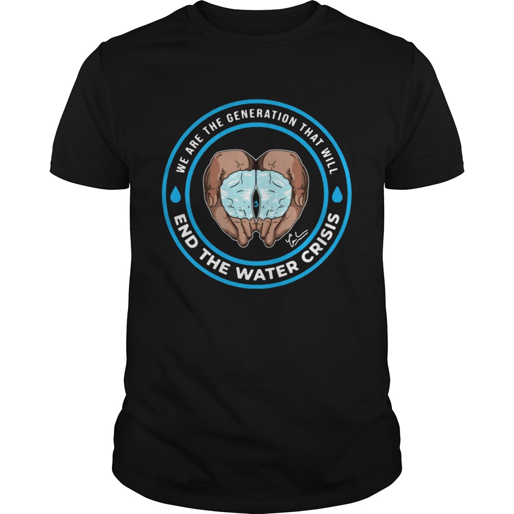 We are the generation that will end the water crisis Unisex