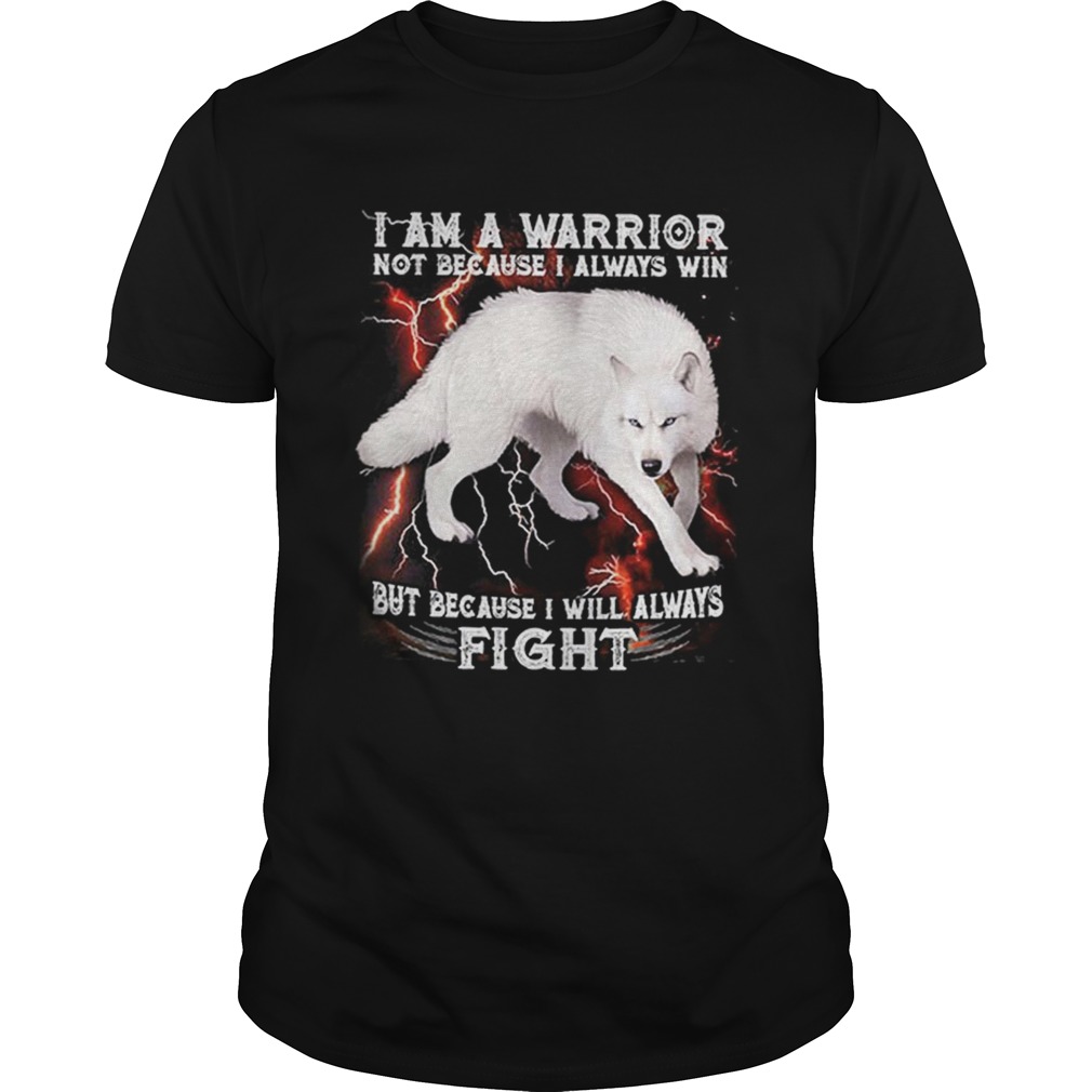 White wolf i am a warrior not because i always win but because i Unisex