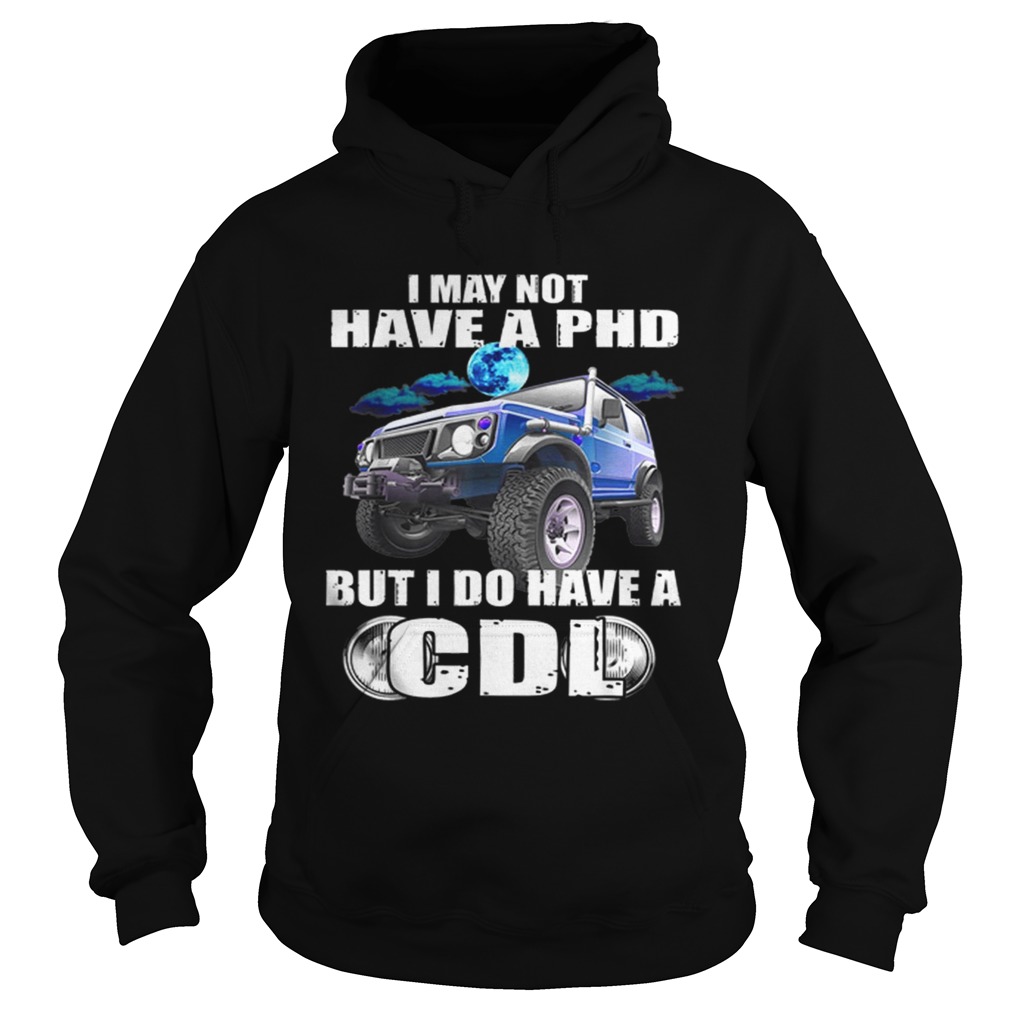 1566096478I May Not Have A Phd But I Do Have A Cdl Hoodie