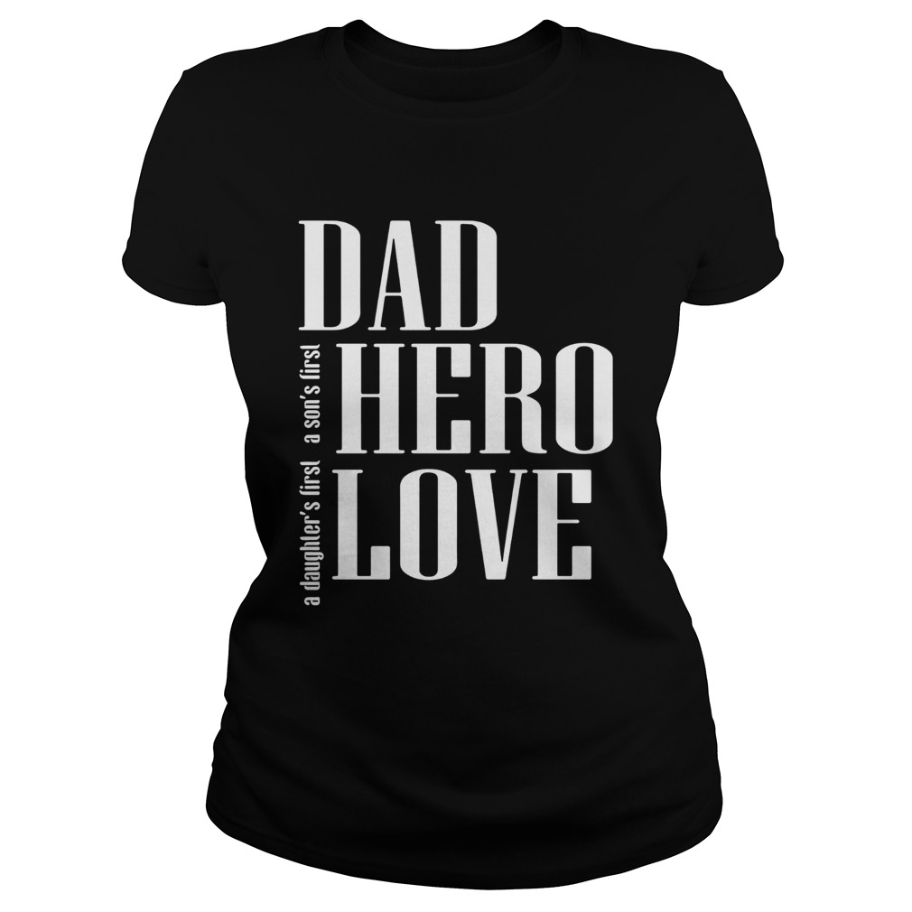 A daughters first a sons first dad hero love Classic Ladies